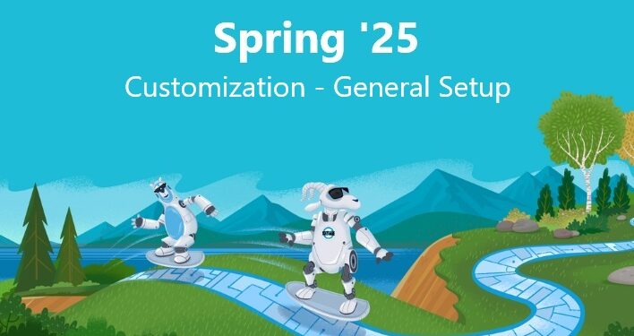 Salesforce Spring’25 Release Notes | Customization – General Setup